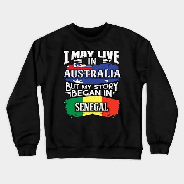 I May Live In Australia But My Story Began In Senegal - Gift For Senegalese With Senegalese Flag Heritage Roots From Senegal Crewneck Sweatshirt by giftideas